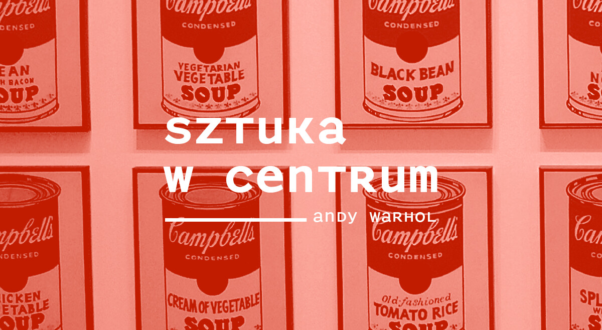 Sztuka w Centrum / ANDY WARHOL