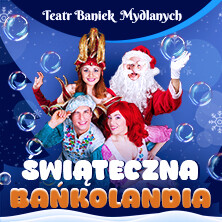 Teatr Baniek Mydlanych - Świąteczna Bańkolandia