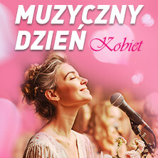 Muzyczny Dzień Kobiet - Koncert - Celebracja Kobiecości
