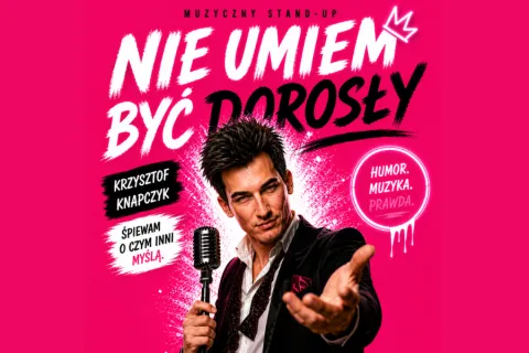 NIE UMIEM BYĆ DOROSŁY - STAND UP MUZYCZNY. PIOSENKI KTÓRE KOCHASZ ZE SZCZYPTĄ HUMORU