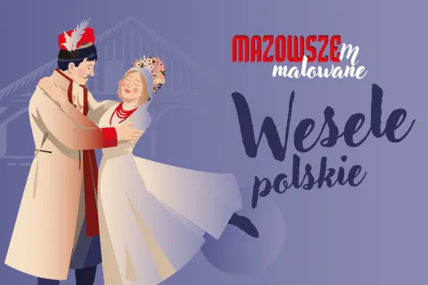 MAZOWSZEM MALOWANE -WESELE POLSKIE według Stanisława Wyspiańskiego, muzyka Feliks Nowowiejski