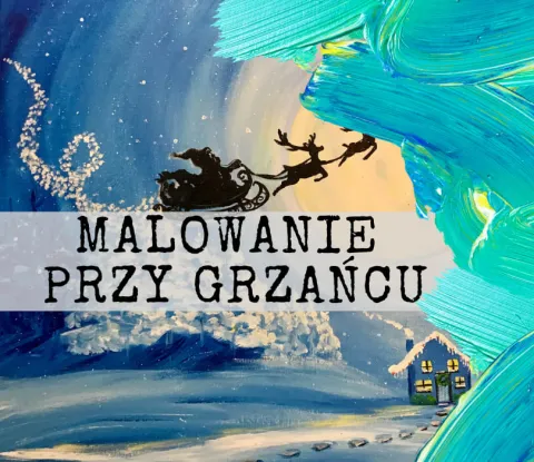 ŚWIĄTECZNE MALOWANIE PRZY GRZAŃCU W WARSZAWIE!